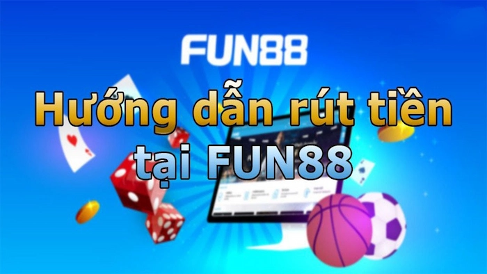 Hướng Dẫn Rút Tiền FUN88 Từ A Đến Z