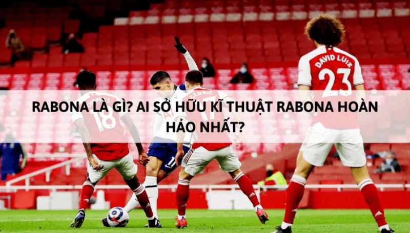 Tìm hiểu thông tin về kỹ thuật rabona là gì