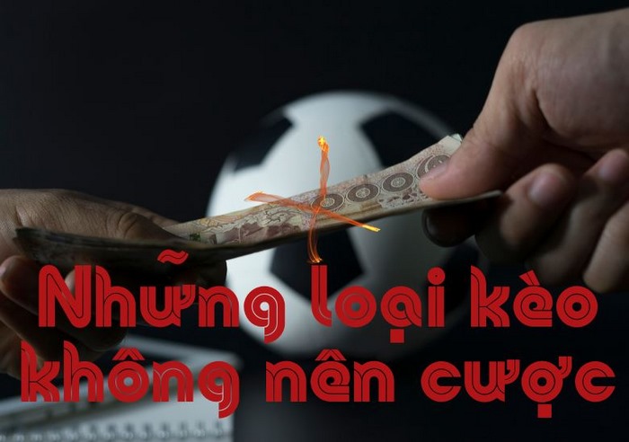 loại kèo nào không nên cược